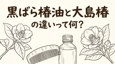 黒ばら椿油と大島椿の違いって何？